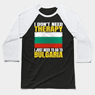 I Don't Need Therapy I Just Need To Go To Bulgaria Bulgarian Flag Baseball T-Shirt